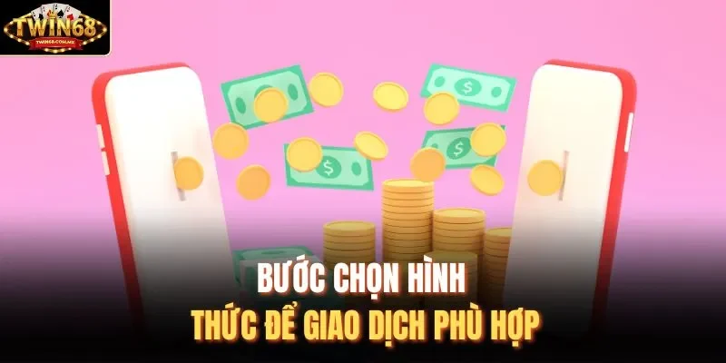 Bước chọn hình thức để giao dịch phù hợp