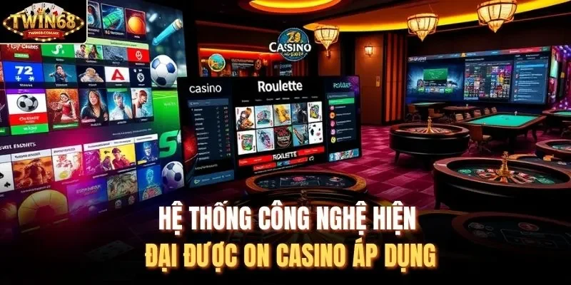 Hệ thống công nghệ hiện đại được ON CASINO áp dụng