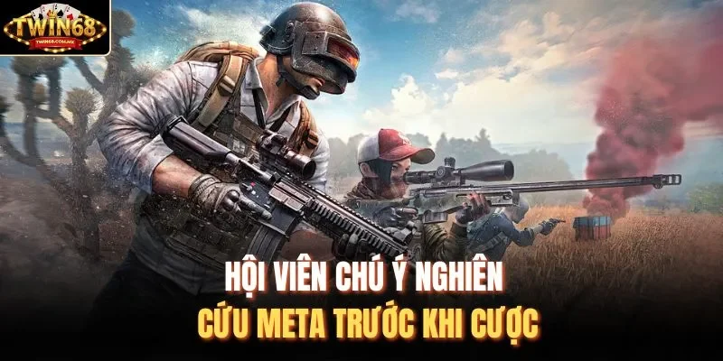 Hội viên chú ý nghiên cứu meta trước khi cược