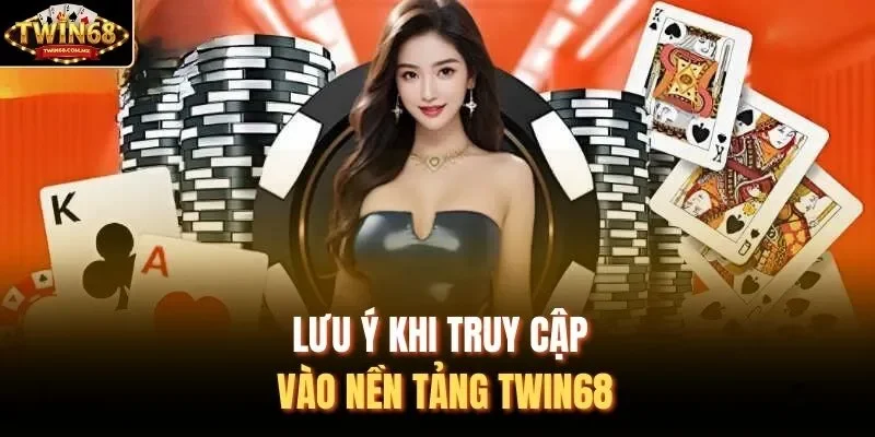 Lưu ý khi truy cập vào nền tảng Twin68 