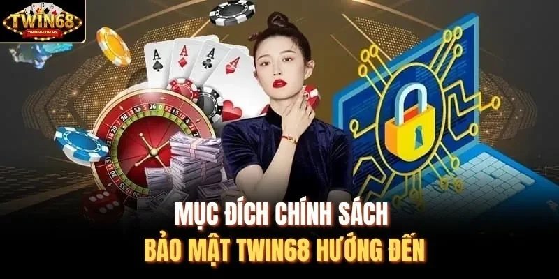 Mục đích chính sách bảo mật Twin68 hướng đến