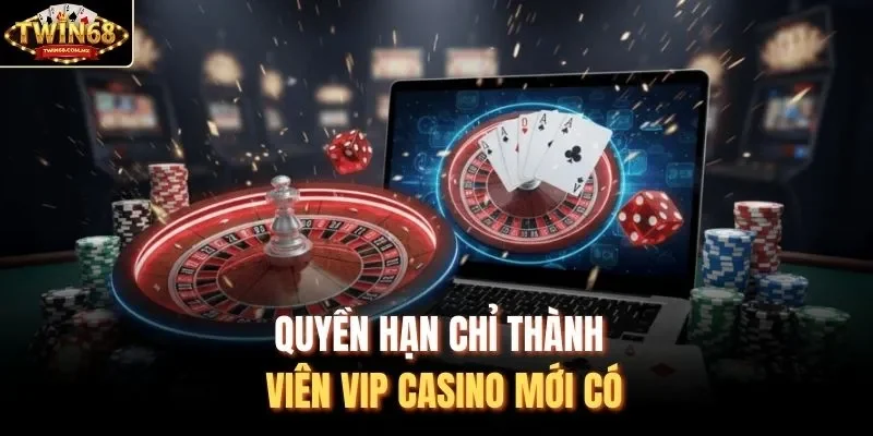 Quyền hạn chỉ thành viên VIP casino mới có