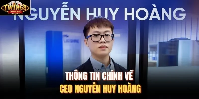 Thông tin chính về CEO Nguyễn Huy Hoàng