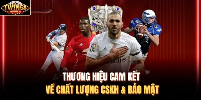 Thương hiệu cam kết về chất lượng CSKH & bảo mật