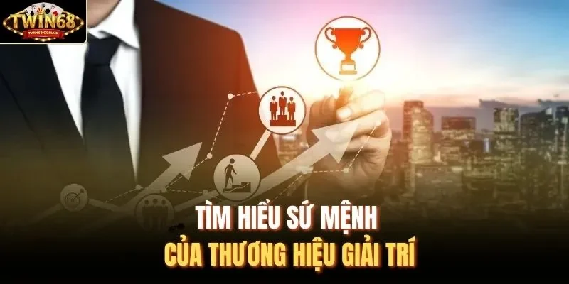 Tìm hiểu sứ mệnh của thương hiệu giải trí