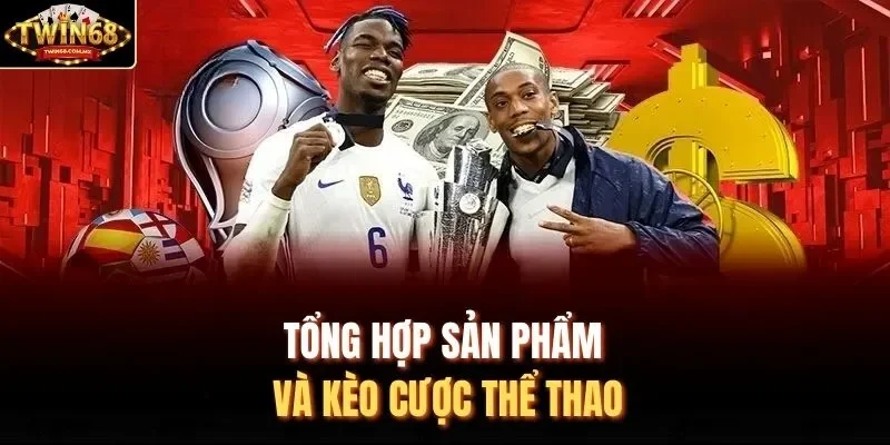Tổng hợp sản phẩm và kèo cược thể thao