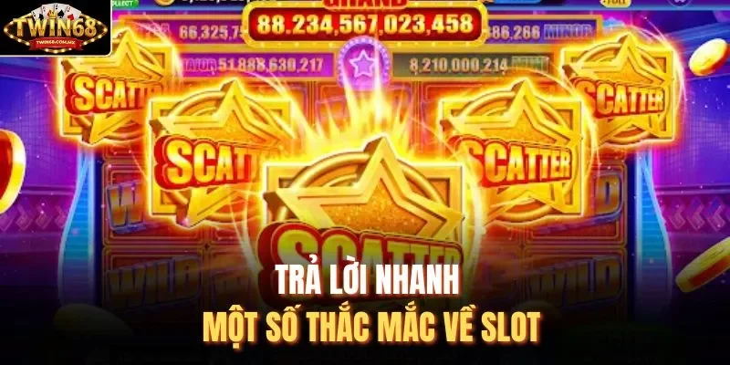 Trả lời nhanh một số thắc mắc về slot