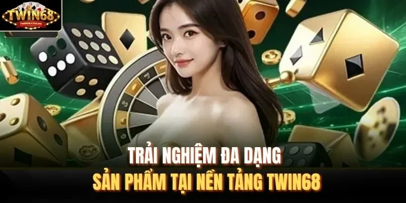 Trải nghiệm đa dạng sản phẩm tại nền tảng Twin68 